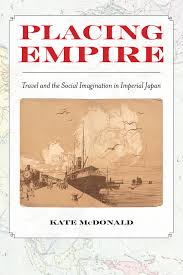 An image of the cover of Placing Empire: Travel and the Social Imagination in Imperial Japan, by Kate McDonald